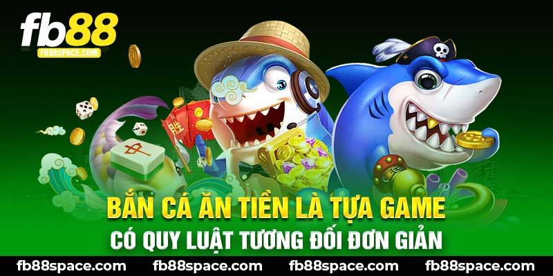 Bắn cá ăn tiền là tựa game có quy luật tương đối đơn giản 