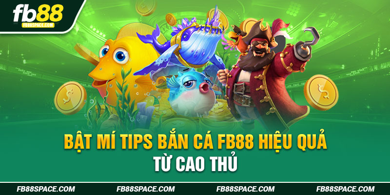 Bật mí tips bắn cá FB88 hiệu quả từ cao thủ 