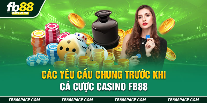 Các yêu cầu chung trước khi cá cược casino FB88