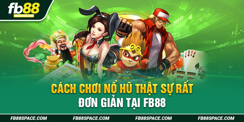 Cách chơi nổ hũ thật sự rất đơn giản tại FB88