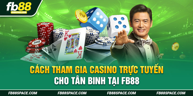 Cách tham gia casino trực tuyến cho tân binh tại FB88