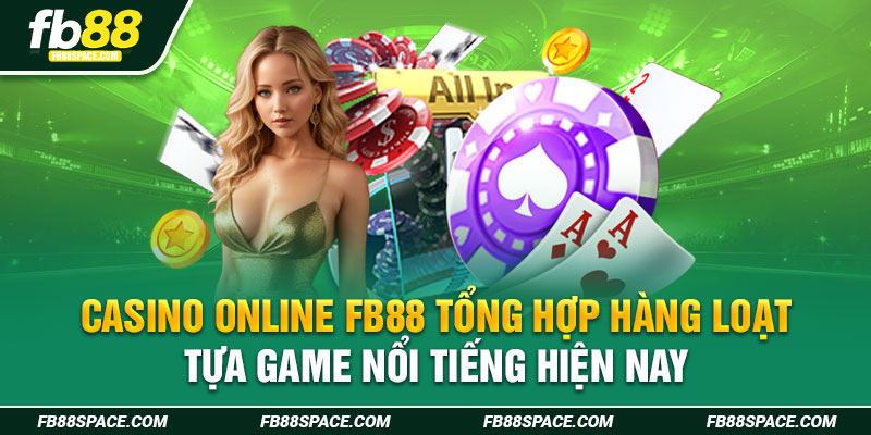 Casino online FB88 tổng hợp hàng loạt tựa game nổi tiếng hiện nay