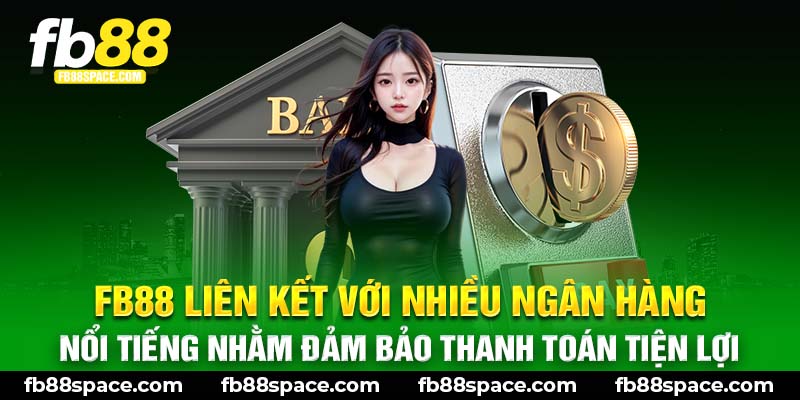 FB88 liên kết với nhiều ngân hàng nổi tiếng nhằm đảm bảo thanh toán tiện lợi