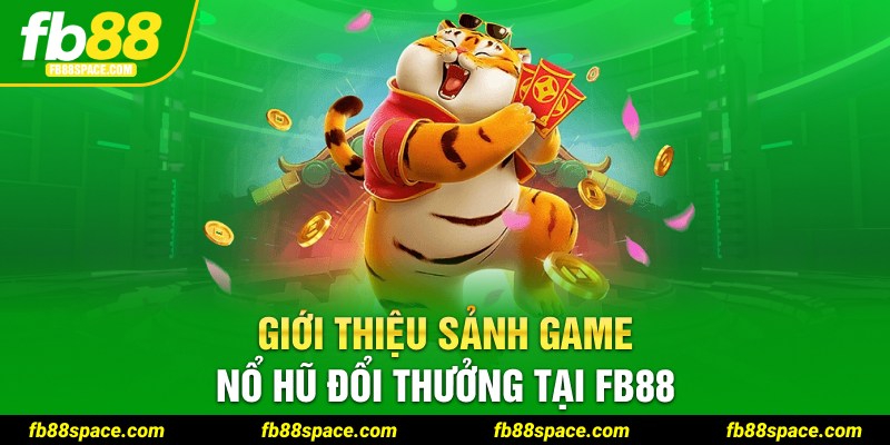 Giới thiệu sảnh game nổ hũ đổi thưởng tại FB88