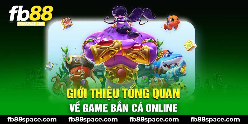 Giới thiệu tổng quan về game bắn cá online