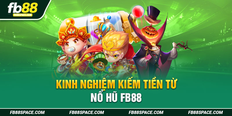 Kinh nghiệm kiếm tiền từ nổ hũ FB88 