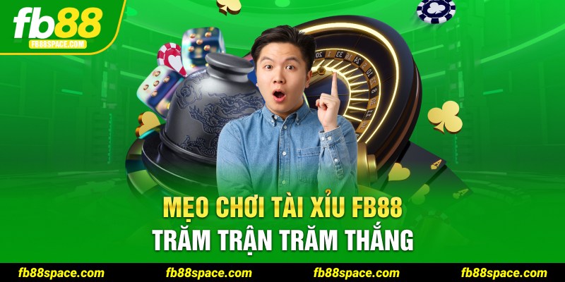 Mẹo chơi tài xỉu FB88 trăm trận trăm thắng