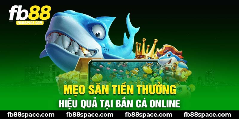 Mẹo săn tiền thưởng hiệu quả tại bắn cá online 