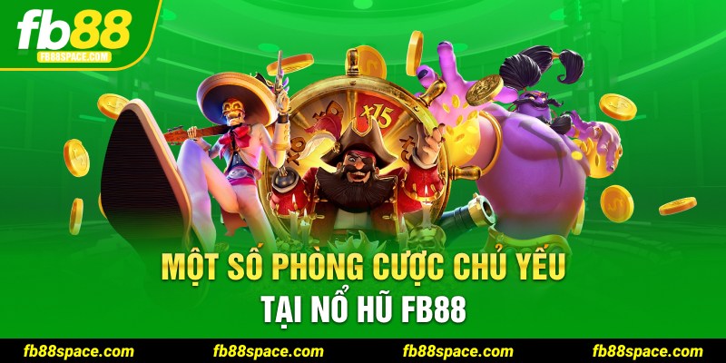 Một số phòng cược chủ yếu tại nổ hũ FB88