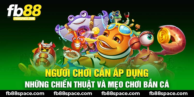  Người chơi cần áp dụng những chiến thuật và mẹo chơi bắn cá