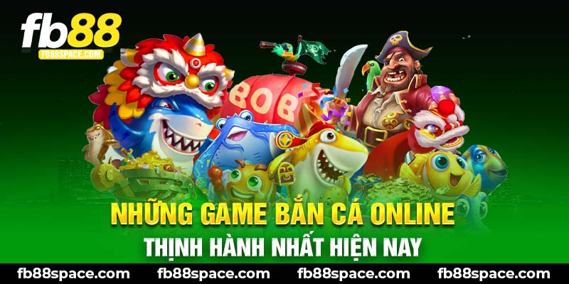 Những game bắn cá online thịnh hành nhất hiện nay 