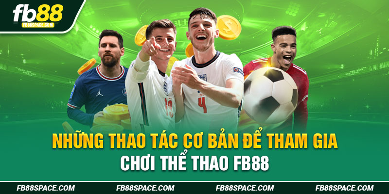 Những thao tác cơ bản để tham gia chơi thể thao FB88 