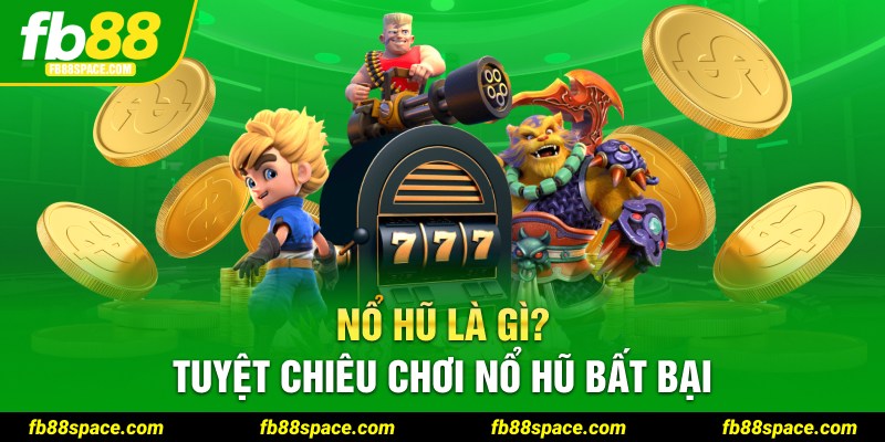 Nổ hũ là gì? Tuyệt chiêu chơi nổ hũ bất bại