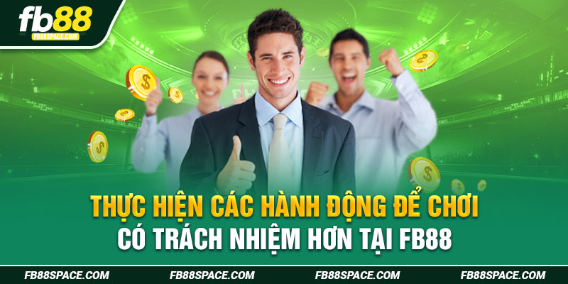 Thực hiện các hành động để chơi có trách nhiệm hơn tại FB88