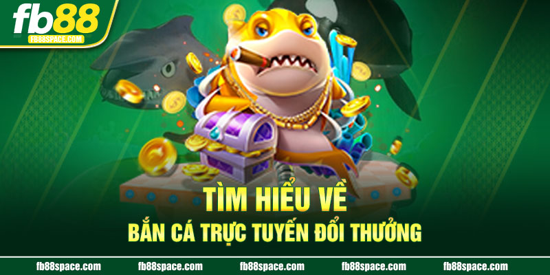 Tìm hiểu về bắn cá trực tuyến đổi thưởng