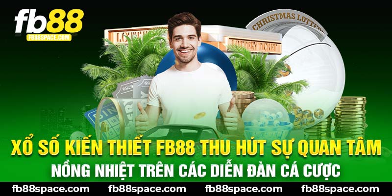 Xổ số kiến thiết FB88 thu hút sự quan tâm nồng nhiệt trên các diễn đàn cá cược